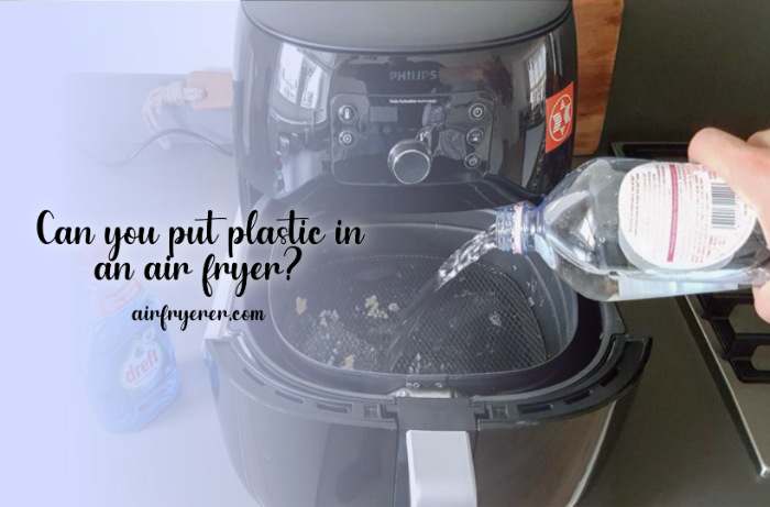 Can You Put Plastic in an Air fryer
