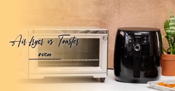 Air fryer vs Toaster oven