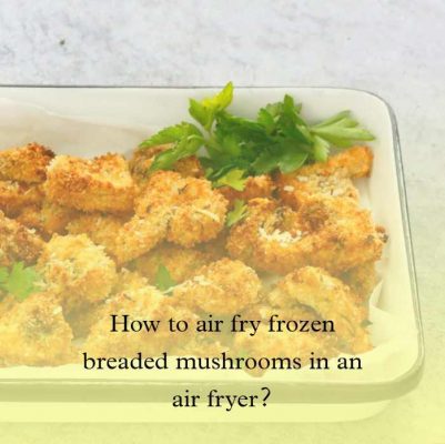Frozen Breaded Mushrooms in Air fryer