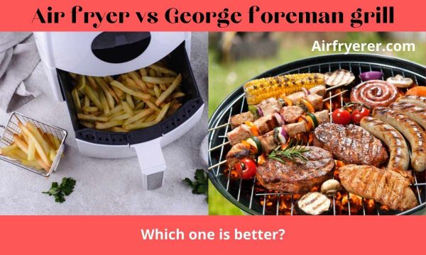 Air fryer vs George foreman grill
