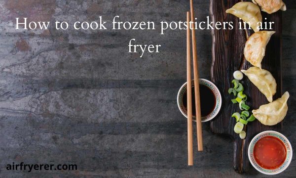 How to cook frozen potstickers in air fryer